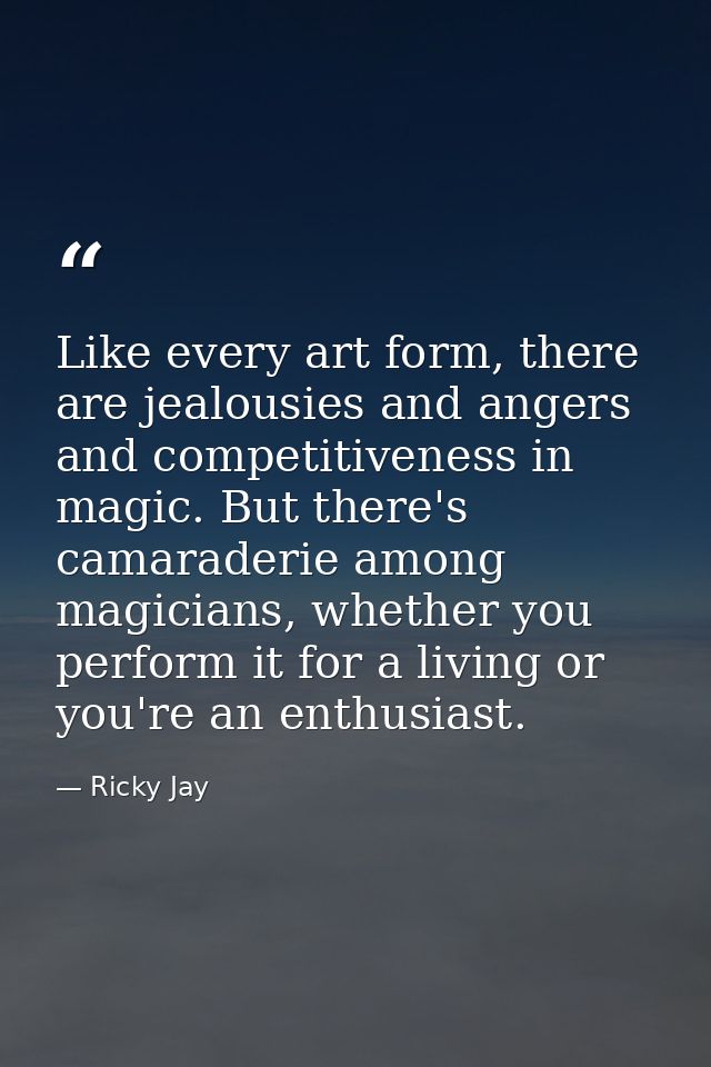 Like every art form, there are jealousies and angers and competitiveness in magic. But there's camaraderie among magicia — Ricky Jay