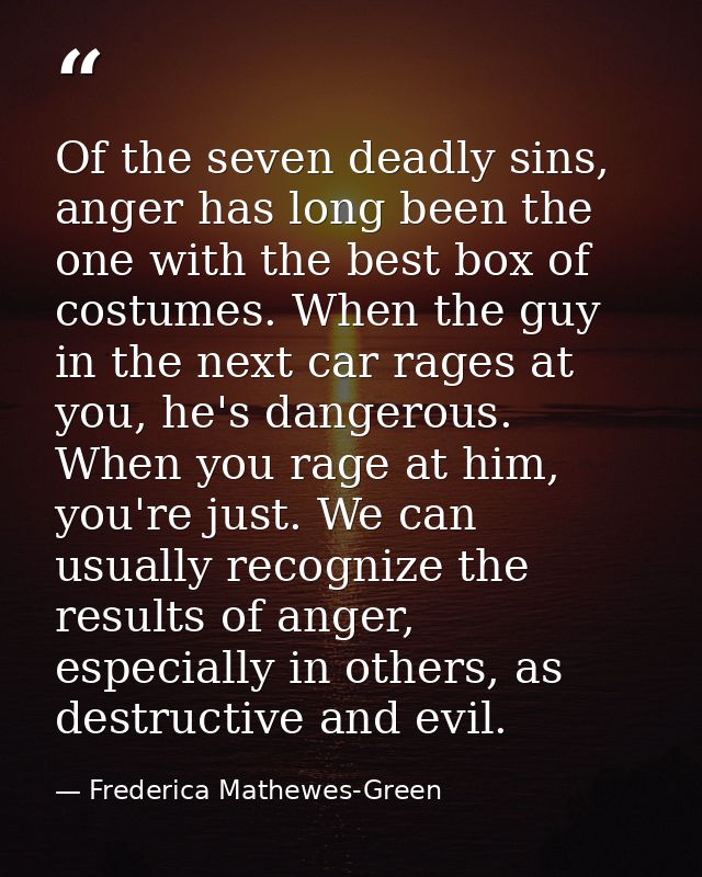 Of the seven deadly sins, anger has long been the one with the best box of costumes. When the guy in the next car rages  — Frederica Mathewes-Green