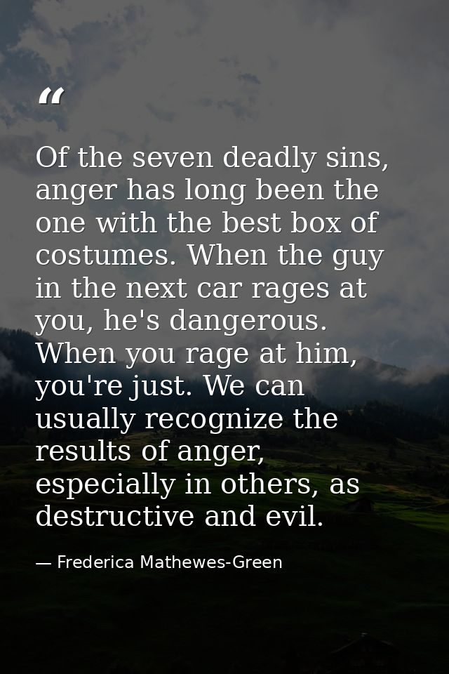 Of the seven deadly sins, anger has long been the one with the best box of costumes. When the guy in the next car rages  — Frederica Mathewes-Green