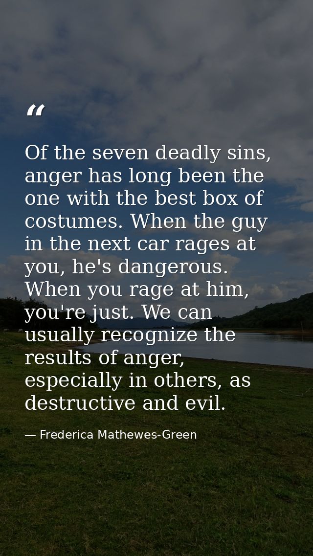 Of the seven deadly sins, anger has long been the one with the best box of costumes. When the guy in the next car rages  — Frederica Mathewes-Green