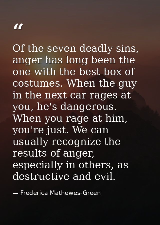 Of the seven deadly sins, anger has long been the one with the best box of costumes. When the guy in the next car rages  — Frederica Mathewes-Green