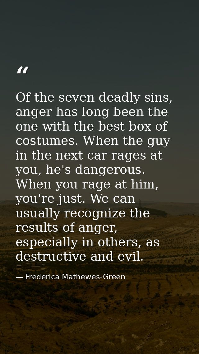 Of the seven deadly sins, anger has long been the one with the best box of costumes. When the guy in the next car rages  — Frederica Mathewes-Green
