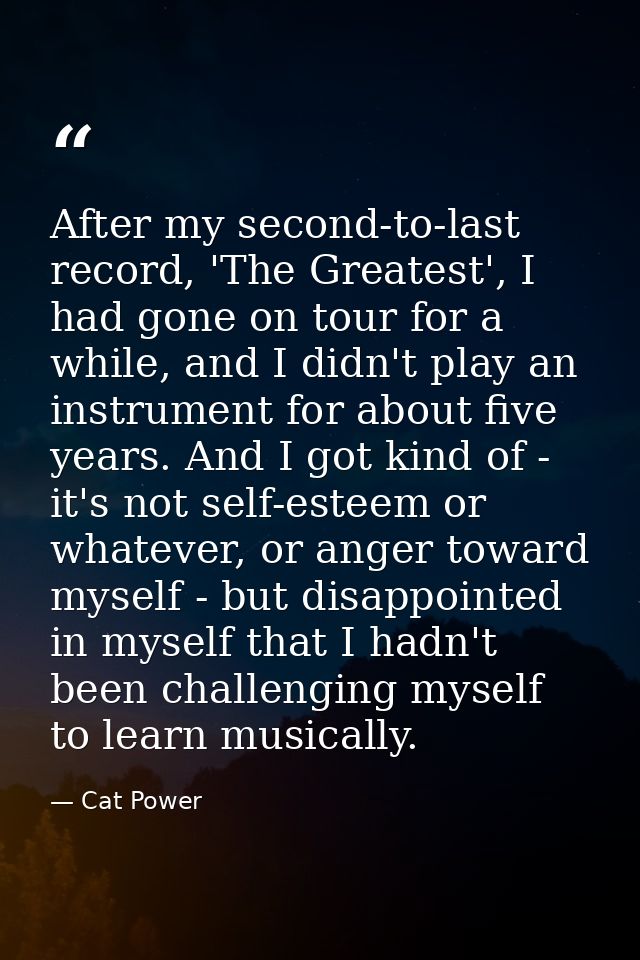After my second-to-last record, 'The Greatest', I had gone on tour for a while, and I didn't play an instrument for abou — Cat Power