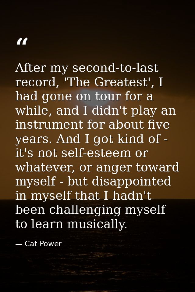After my second-to-last record, 'The Greatest', I had gone on tour for a while, and I didn't play an instrument for abou — Cat Power