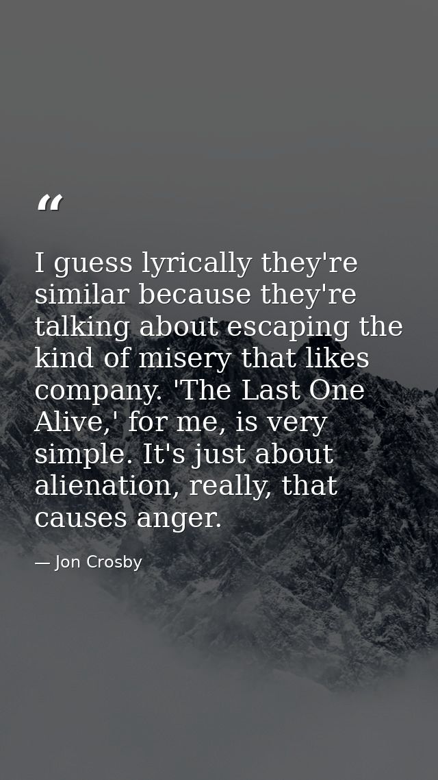 I guess lyrically they're similar because they're talking about escaping the kind of misery that likes company. 'The Las — Jon Crosby