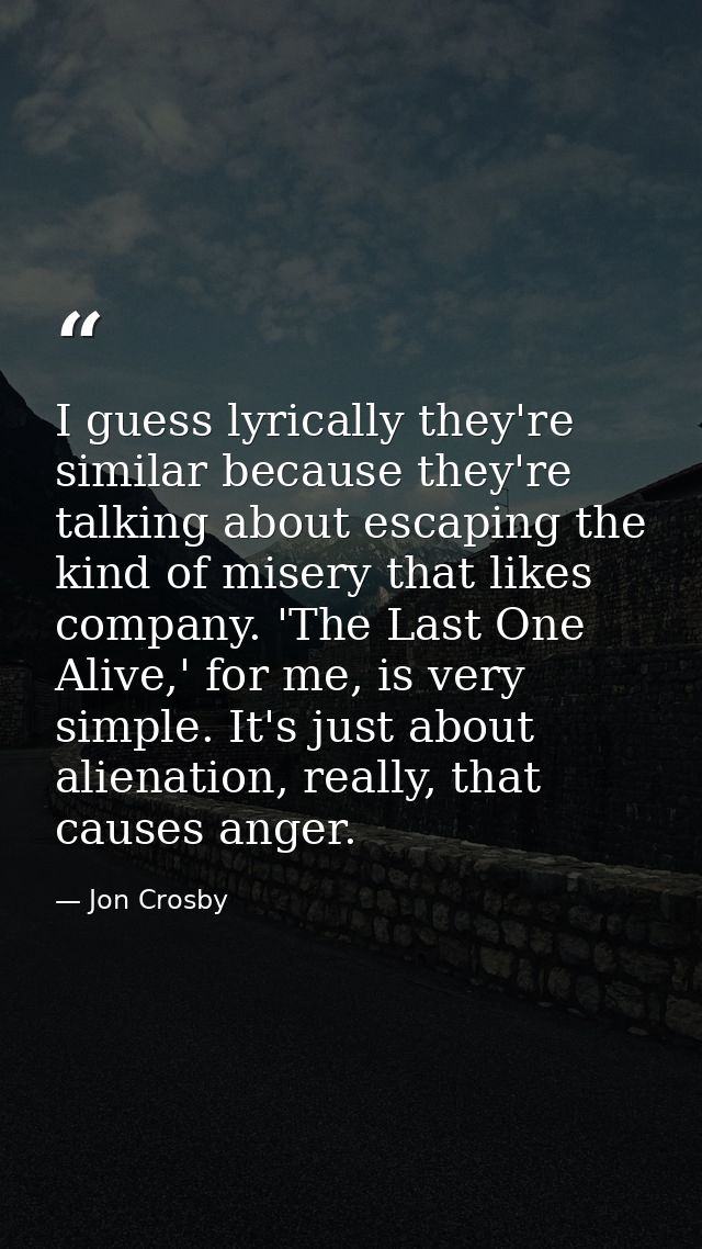 I guess lyrically they're similar because they're talking about escaping the kind of misery that likes company. 'The Las — Jon Crosby