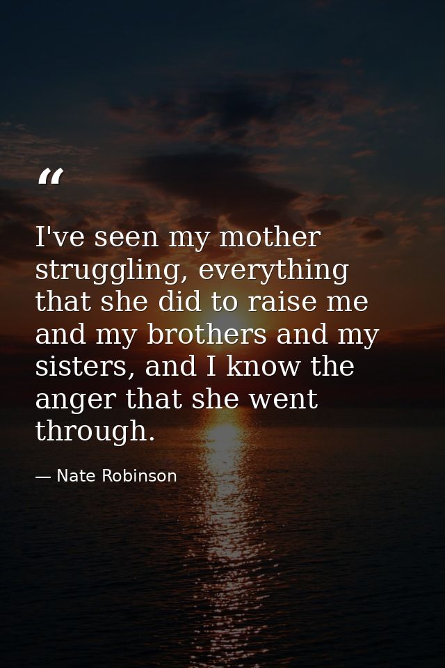 I've seen my mother struggling, everything that she did to raise me and my brothers and my sisters, and I know the anger — Nate Robinson
