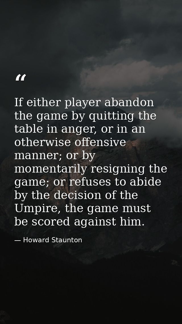 If either player abandon the game by quitting the table in anger, or in an otherwise offensive manner; or by momentarily — Howard Staunton