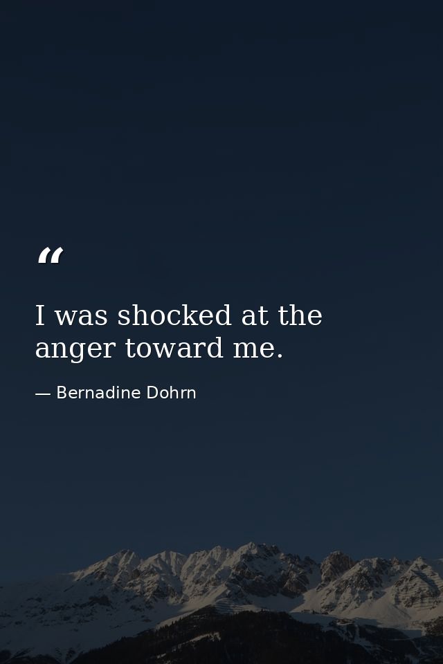 I was shocked at the anger toward me. — Bernadine Dohrn