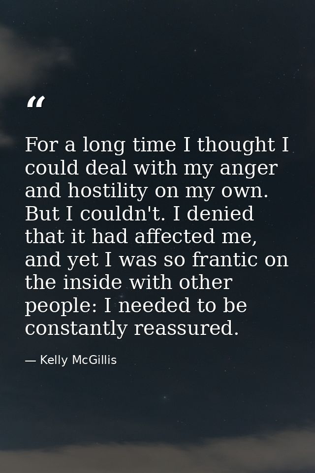 For a long time I thought I could deal with my anger and hostility on my own. But I couldn't. I denied that it had affec — Kelly McGillis