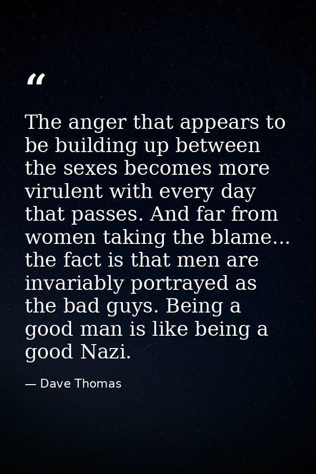 The anger that appears to be building up between the sexes becomes more virulent with every day that passes. And far fro — Dave Thomas