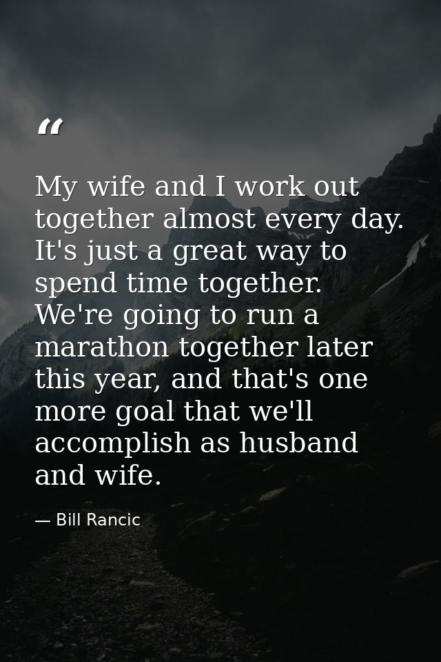 My wife and I work out together almost every day. It's just a great way to spend time together. We're going to run a mar — Bill Rancic