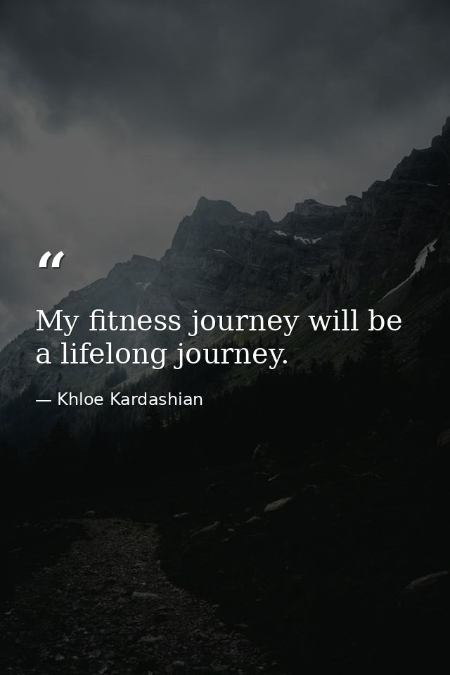 My fitness journey will be a lifelong journey. — Khloe Kardashian