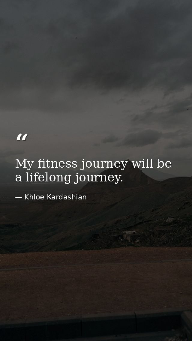 My fitness journey will be a lifelong journey. — Khloe Kardashian