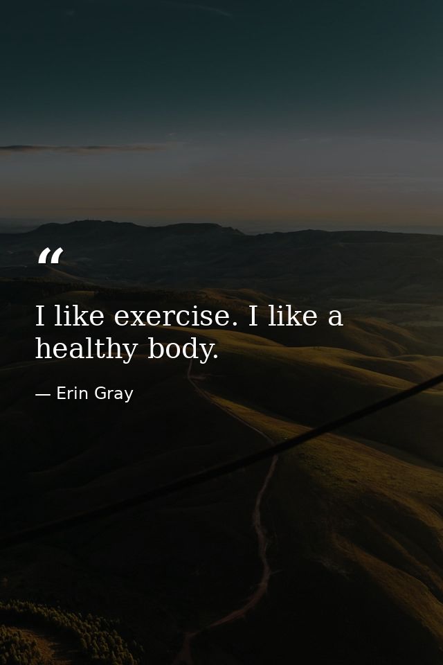 I like exercise. I like a healthy body. — Erin Gray