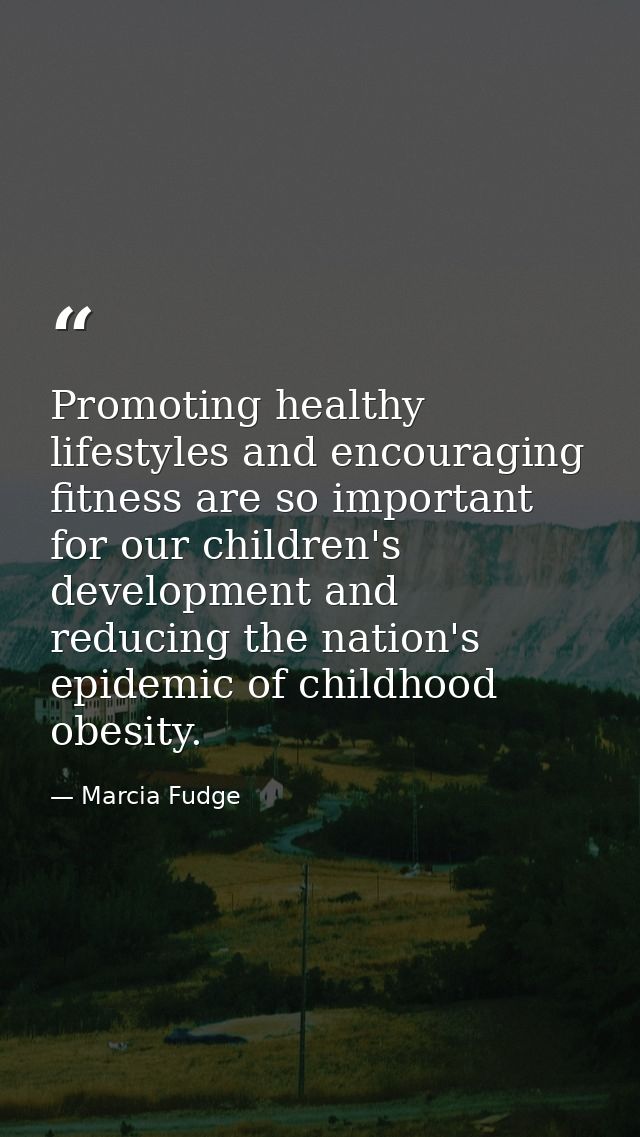 Promoting healthy lifestyles and encouraging fitness are so important for our children's development and reducing the na — Marcia Fudge