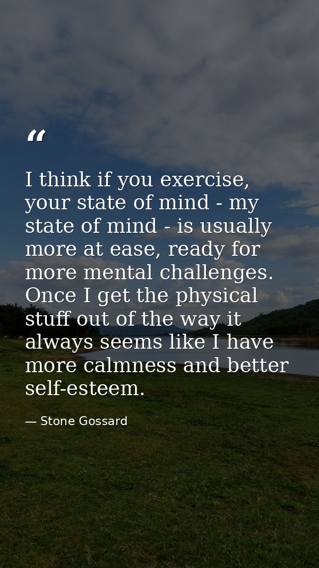 I think if you exercise, your state of mind - my state of mind - is usually more at ease, ready for more mental challeng — Stone Gossard