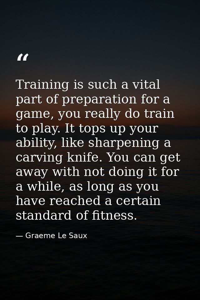Training is such a vital part of preparation for a game, you really do train to play. It tops up your ability, like shar — Graeme Le Saux