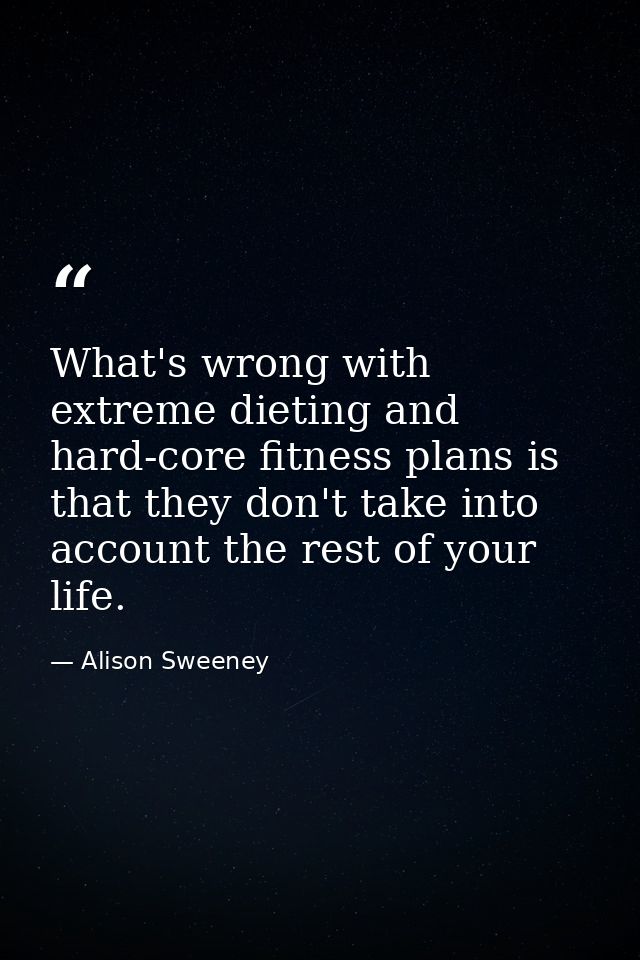 What's wrong with extreme dieting and hard-core fitness plans is that they don't take into account the rest of your life — Alison Sweeney