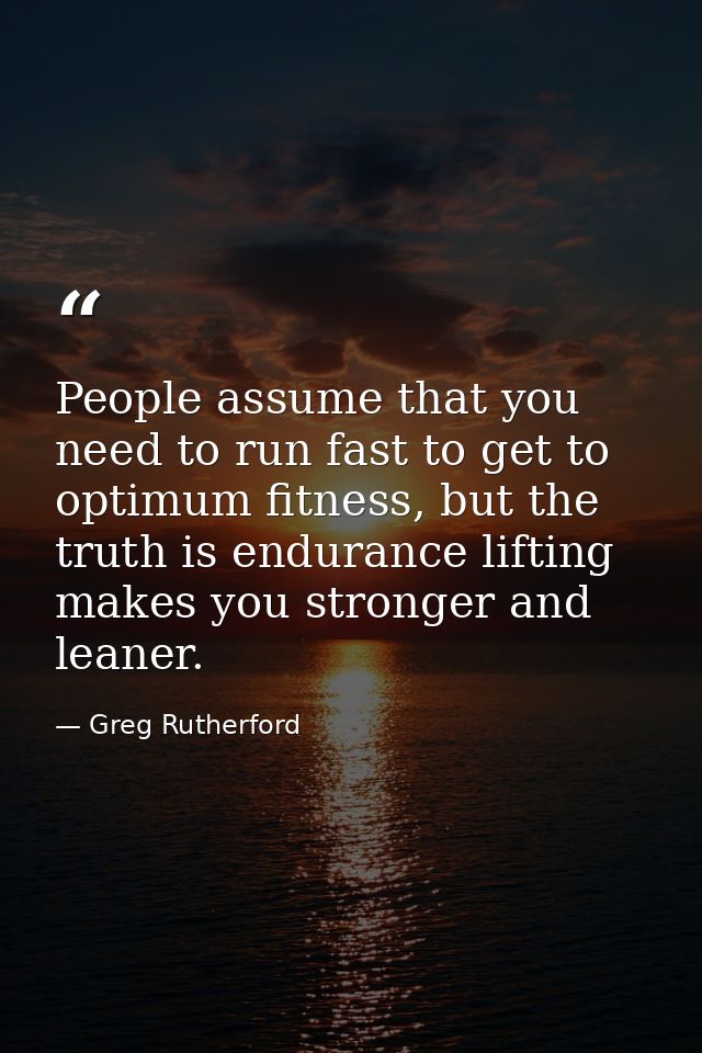 People assume that you need to run fast to get to optimum fitness, but the truth is endurance lifting makes you stronger — Greg Rutherford