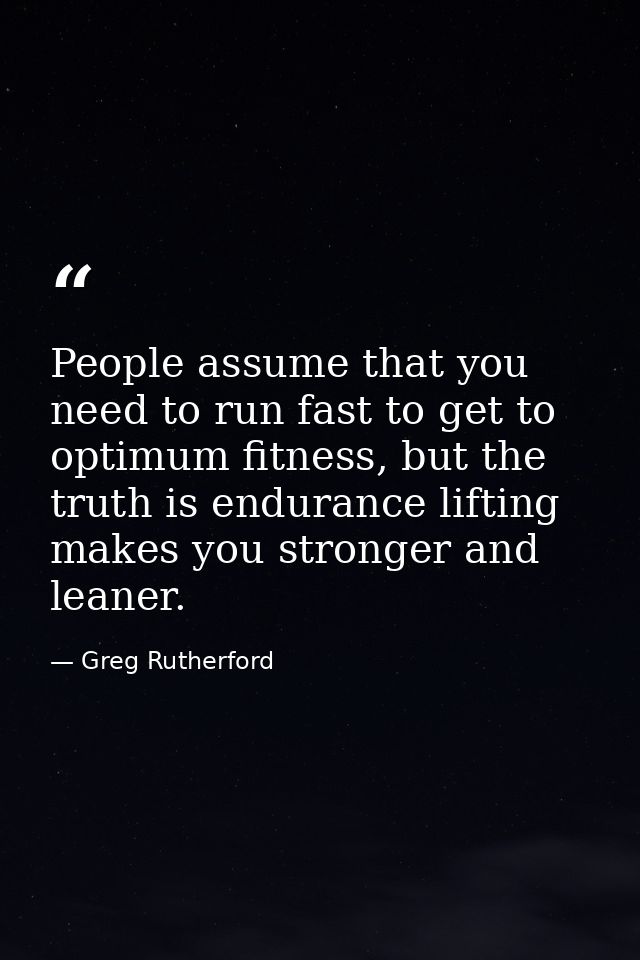 People assume that you need to run fast to get to optimum fitness, but the truth is endurance lifting makes you stronger — Greg Rutherford