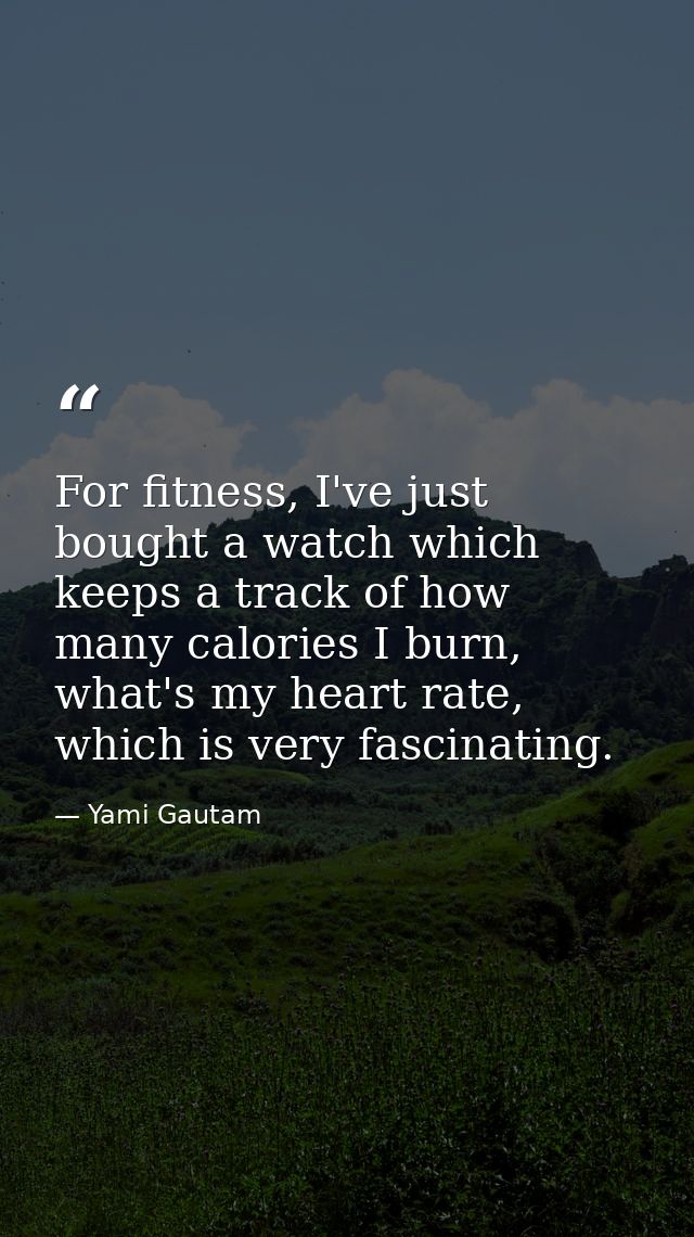 For fitness, I've just bought a watch which keeps a track of how many calories I burn, what's my heart rate, which is ve — Yami Gautam