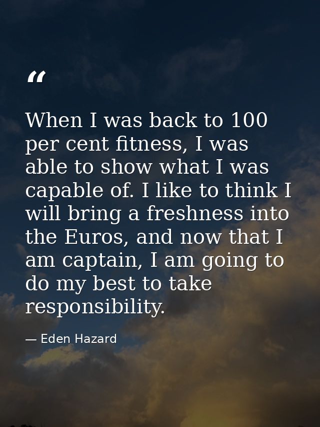 When I was back to 100 per cent fitness, I was able to show what I was capable of. I like to think I will bring a freshn — Eden Hazard