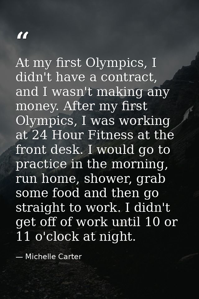 At my first Olympics, I didn't have a contract, and I wasn't making any money. After my first Olympics, I was working at — Michelle Carter