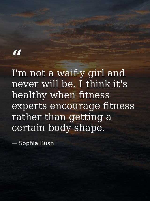 I'm not a waif-y girl and never will be. I think it's healthy when fitness experts encourage fitness rather than getting — Sophia Bush