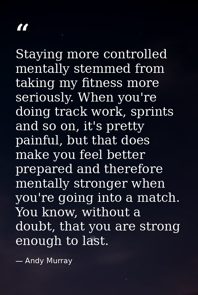 Staying more controlled mentally stemmed from taking my fitness more seriously. When you're doing track work, sprints an — Andy Murray