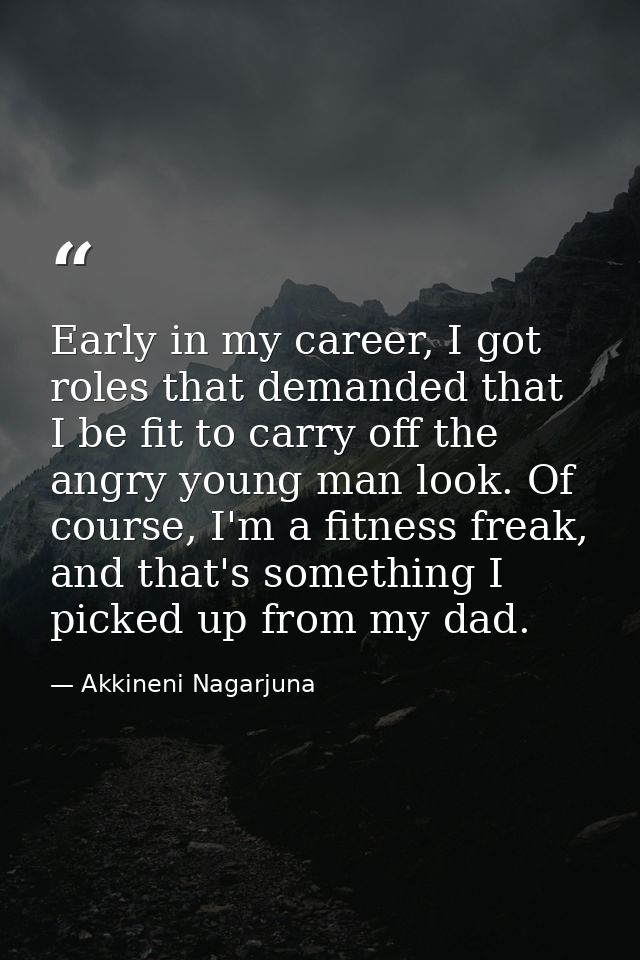 Early in my career, I got roles that demanded that I be fit to carry off the angry young man look. Of course, I'm a fitn — Akkineni Nagarjuna