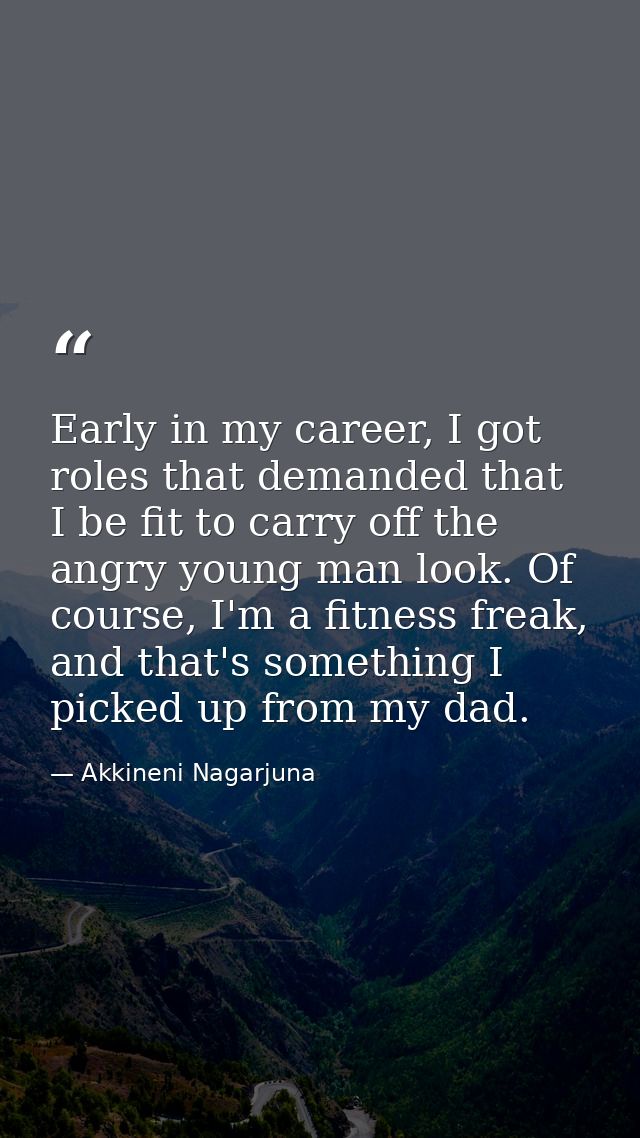 Early in my career, I got roles that demanded that I be fit to carry off the angry young man look. Of course, I'm a fitn — Akkineni Nagarjuna