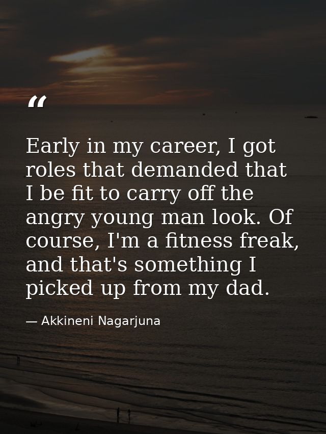 Early in my career, I got roles that demanded that I be fit to carry off the angry young man look. Of course, I'm a fitn — Akkineni Nagarjuna