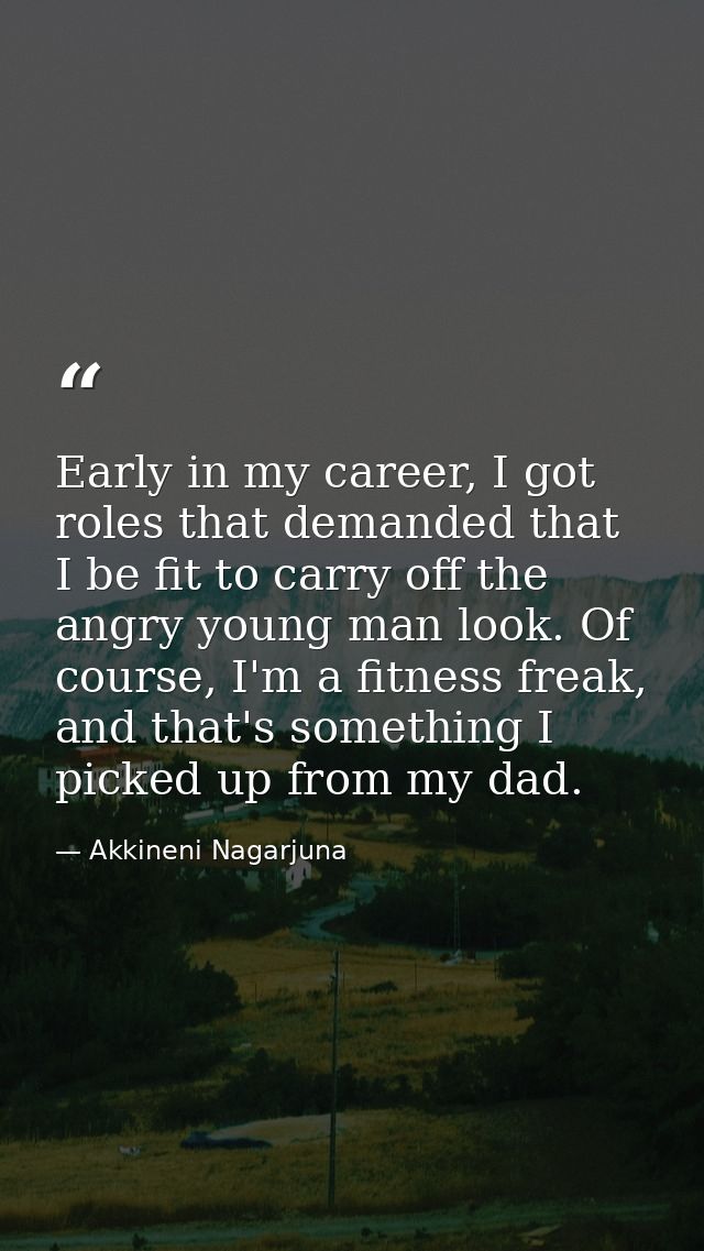 Early in my career, I got roles that demanded that I be fit to carry off the angry young man look. Of course, I'm a fitn — Akkineni Nagarjuna