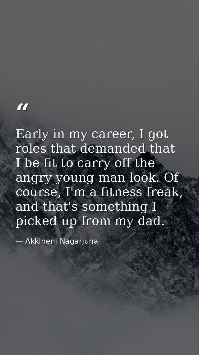 Early in my career, I got roles that demanded that I be fit to carry off the angry young man look. Of course, I'm a fitn — Akkineni Nagarjuna
