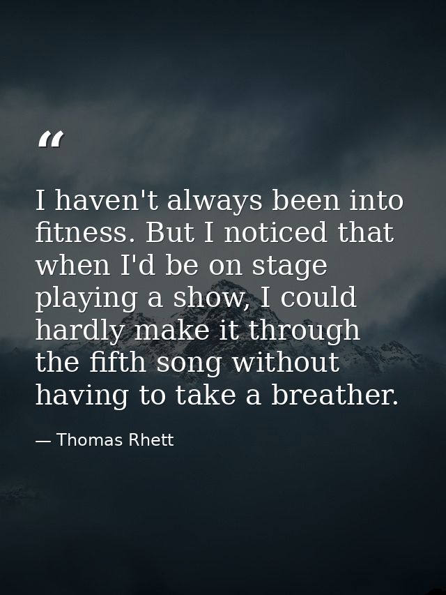 I haven't always been into fitness. But I noticed that when I'd be on stage playing a show, I could hardly make it throu — Thomas Rhett