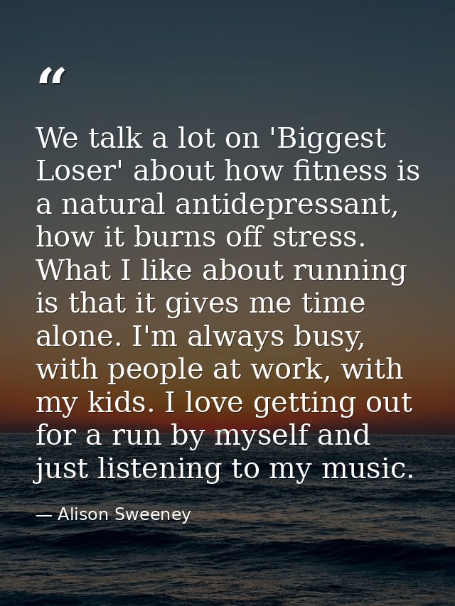 We talk a lot on 'Biggest Loser' about how fitness is a natural antidepressant, how it burns off stress. What I like abo — Alison Sweeney
