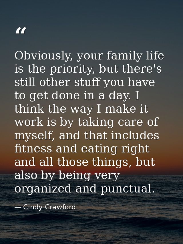 Obviously, your family life is the priority, but there's still other stuff you have to get done in a day. I think the wa — Cindy Crawford