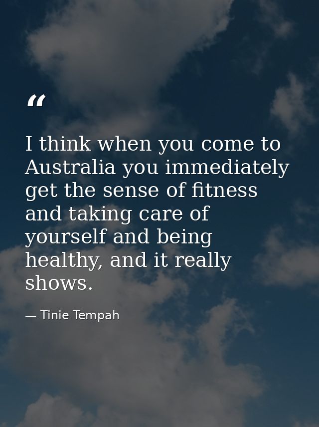 I think when you come to Australia you immediately get the sense of fitness and taking care of yourself and being health — Tinie Tempah