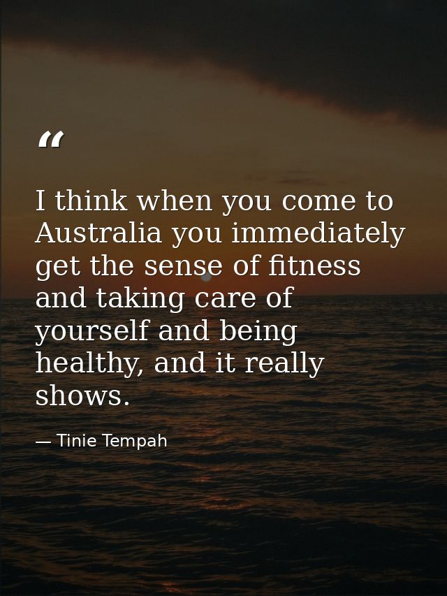 I think when you come to Australia you immediately get the sense of fitness and taking care of yourself and being health — Tinie Tempah