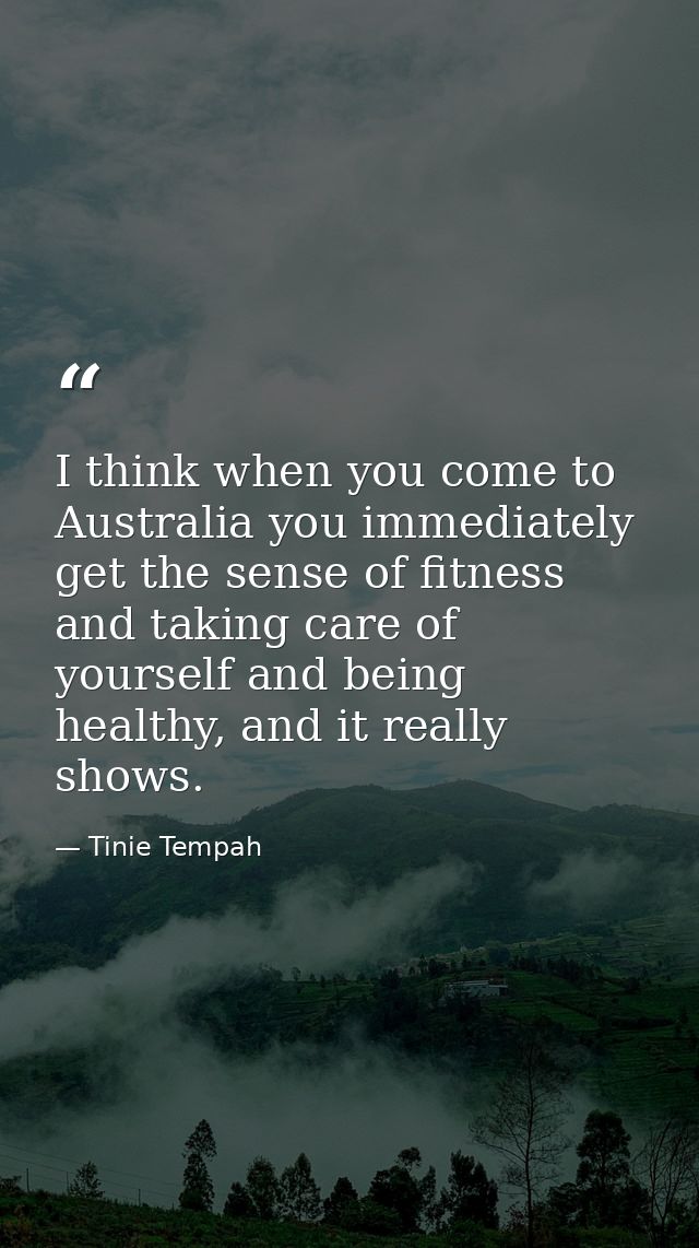 I think when you come to Australia you immediately get the sense of fitness and taking care of yourself and being health — Tinie Tempah