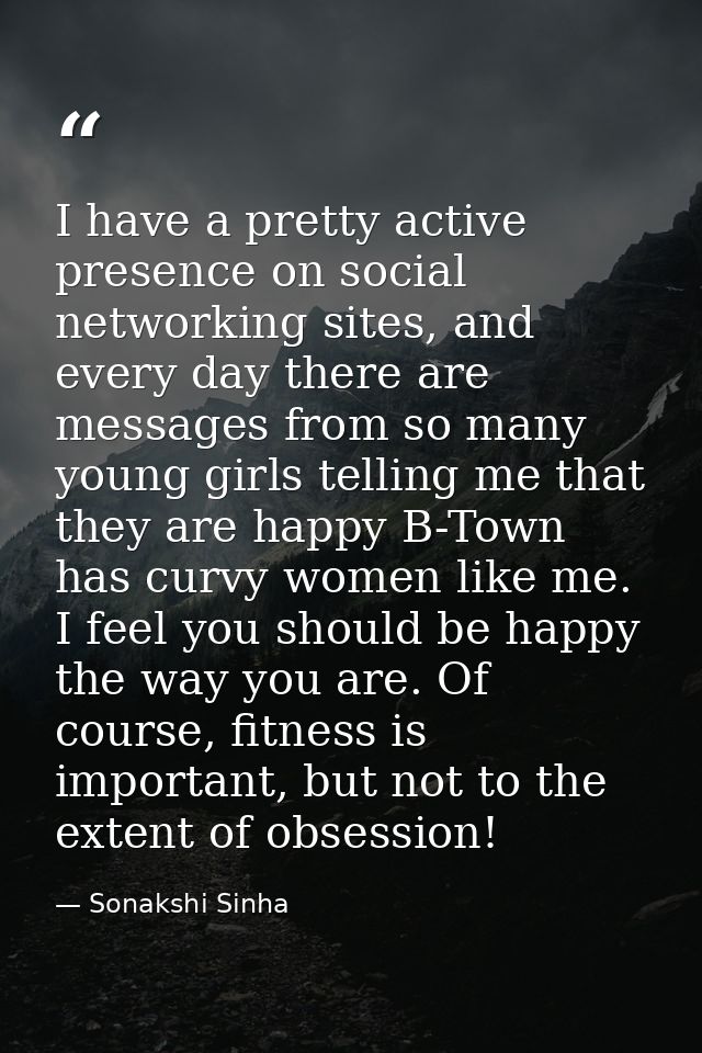 I have a pretty active presence on social networking sites, and every day there are messages from so many young girls te — Sonakshi Sinha