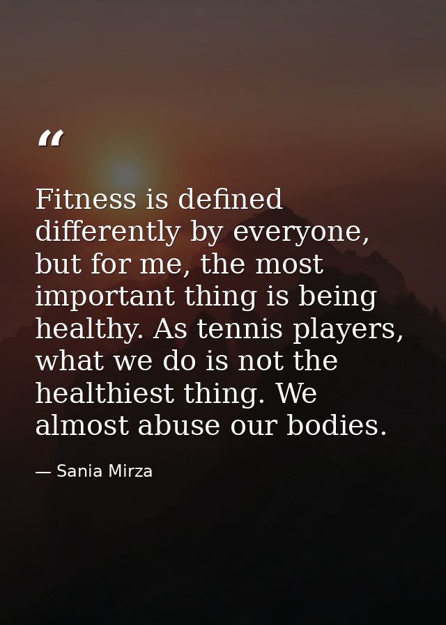 Fitness is defined differently by everyone, but for me, the most important thing is being healthy. As tennis players, wh — Sania Mirza