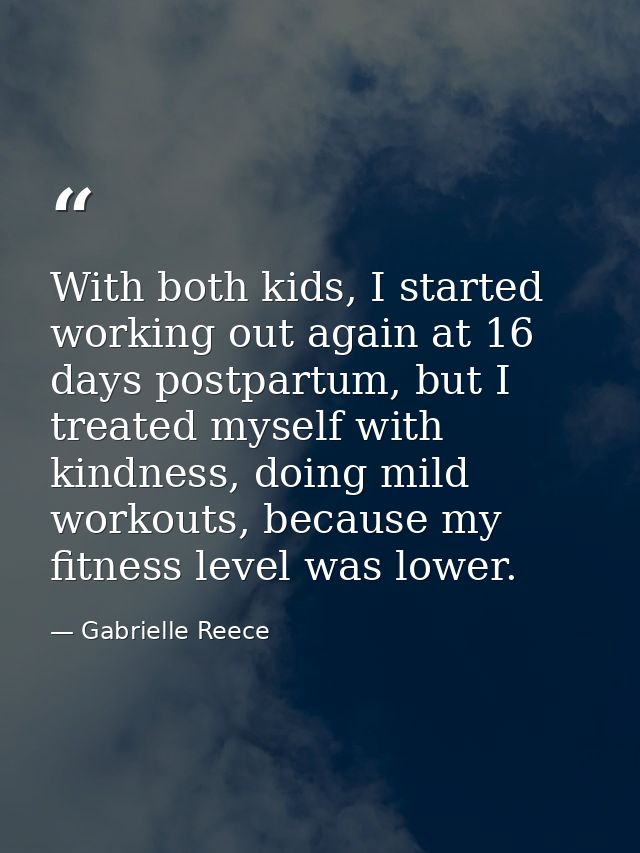 With both kids, I started working out again at 16 days postpartum, but I treated myself with kindness, doing mild workou — Gabrielle Reece