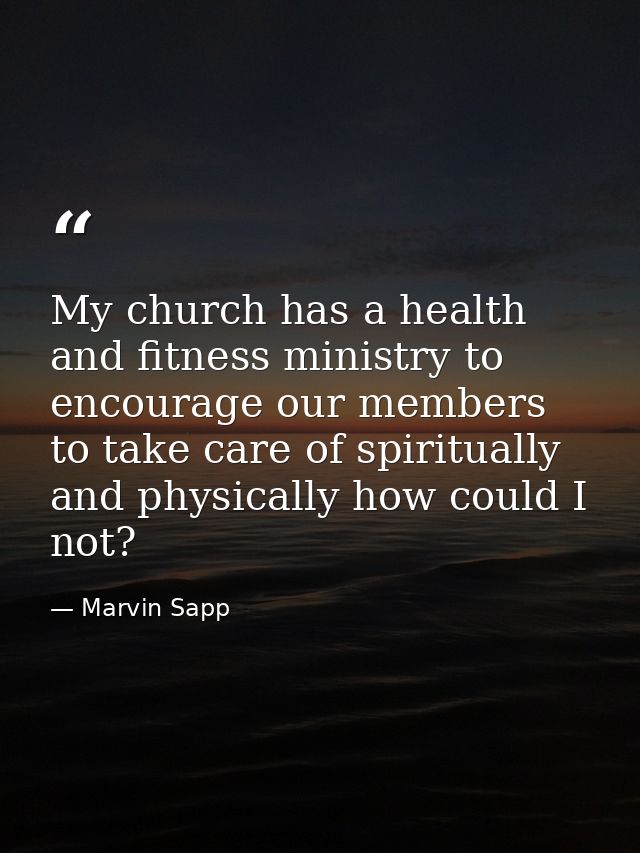 My church has a health and fitness ministry to encourage our members to take care of spiritually and physically how coul — Marvin Sapp