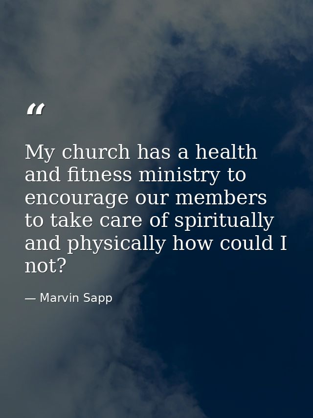 My church has a health and fitness ministry to encourage our members to take care of spiritually and physically how coul — Marvin Sapp
