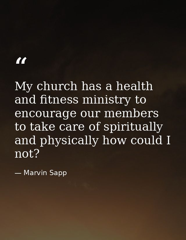 My church has a health and fitness ministry to encourage our members to take care of spiritually and physically how coul — Marvin Sapp
