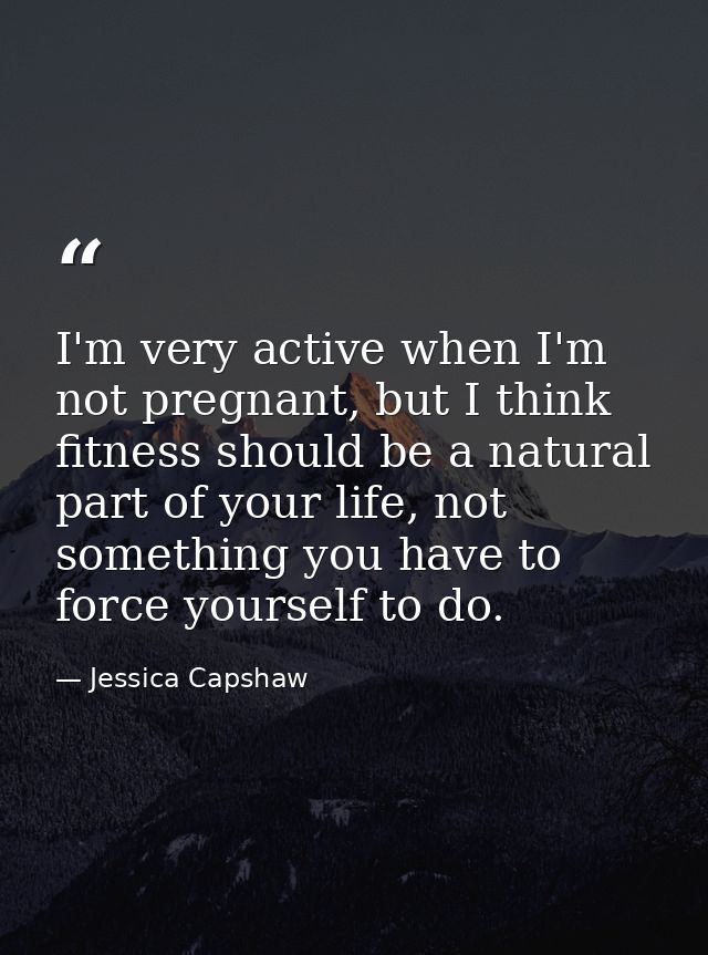 I'm very active when I'm not pregnant, but I think fitness should be a natural part of your life, not something you have — Jessica Capshaw