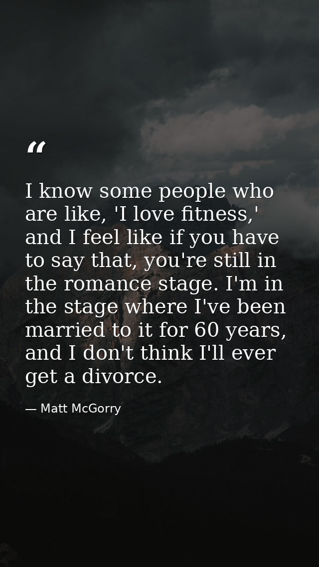 I know some people who are like, 'I love fitness,' and I feel like if you have to say that, you're still in the romance  — Matt McGorry