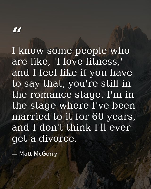 I know some people who are like, 'I love fitness,' and I feel like if you have to say that, you're still in the romance  — Matt McGorry